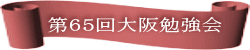 第６５回大阪勉強会